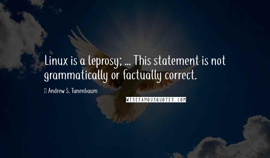 Andrew S. Tanenbaum Quotes: Linux is a leprosy; ... This statement is not grammatically or factually correct.