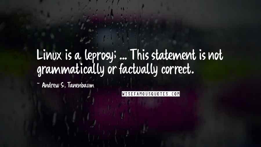 Andrew S. Tanenbaum Quotes: Linux is a leprosy; ... This statement is not grammatically or factually correct.