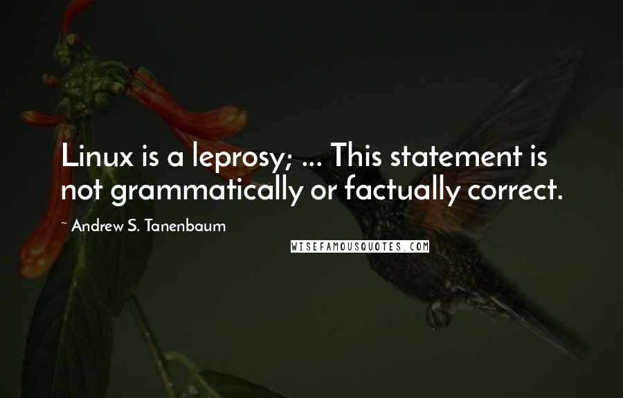 Andrew S. Tanenbaum Quotes: Linux is a leprosy; ... This statement is not grammatically or factually correct.