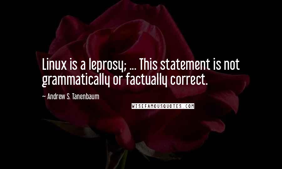 Andrew S. Tanenbaum Quotes: Linux is a leprosy; ... This statement is not grammatically or factually correct.