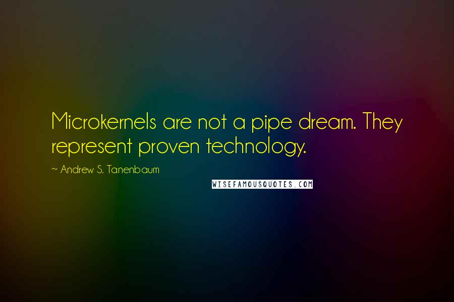 Andrew S. Tanenbaum Quotes: Microkernels are not a pipe dream. They represent proven technology.