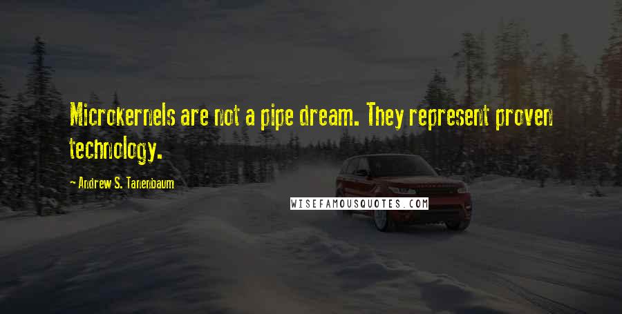 Andrew S. Tanenbaum Quotes: Microkernels are not a pipe dream. They represent proven technology.