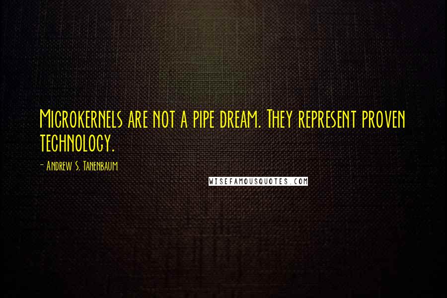 Andrew S. Tanenbaum Quotes: Microkernels are not a pipe dream. They represent proven technology.