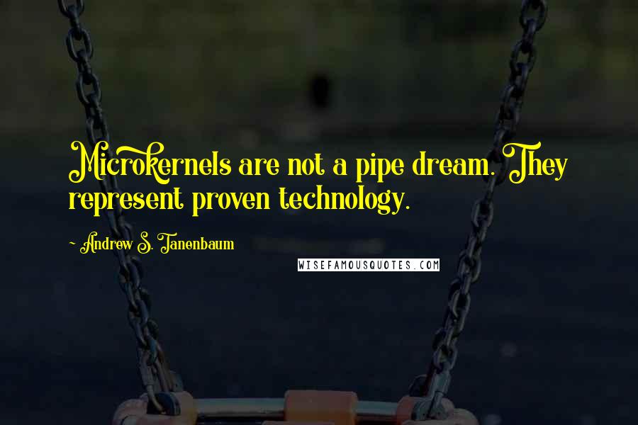 Andrew S. Tanenbaum Quotes: Microkernels are not a pipe dream. They represent proven technology.