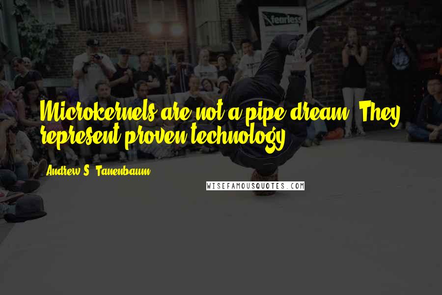 Andrew S. Tanenbaum Quotes: Microkernels are not a pipe dream. They represent proven technology.