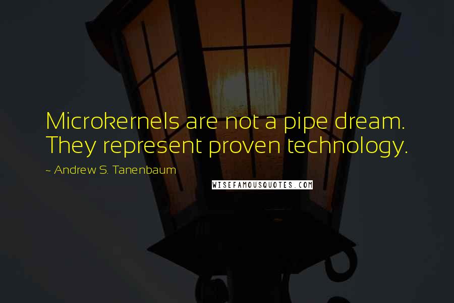 Andrew S. Tanenbaum Quotes: Microkernels are not a pipe dream. They represent proven technology.