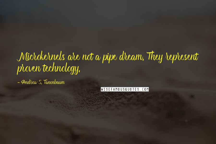 Andrew S. Tanenbaum Quotes: Microkernels are not a pipe dream. They represent proven technology.