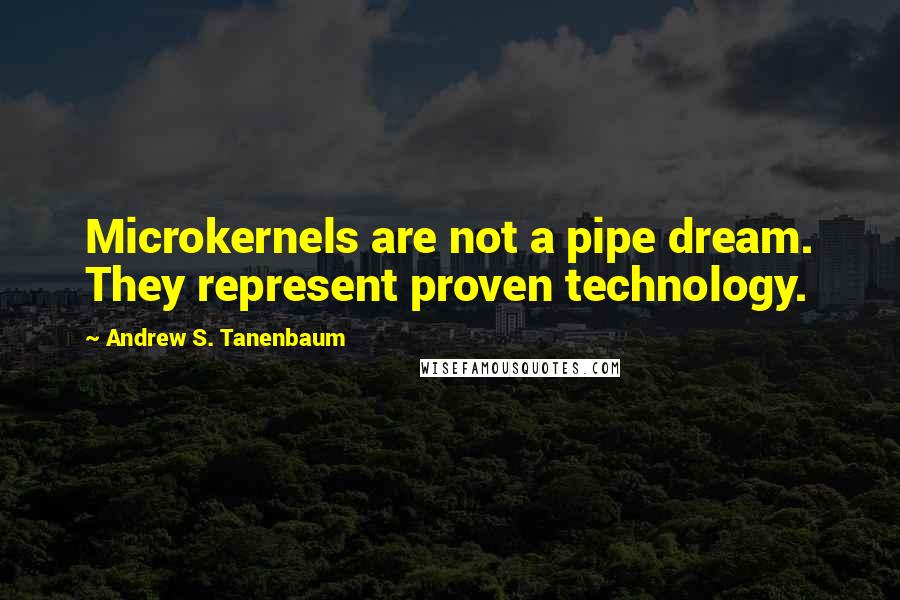 Andrew S. Tanenbaum Quotes: Microkernels are not a pipe dream. They represent proven technology.