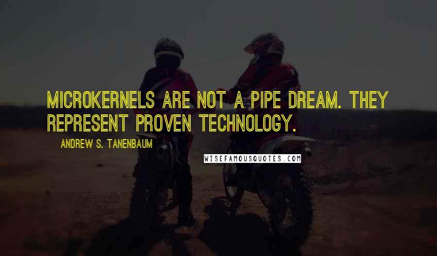 Andrew S. Tanenbaum Quotes: Microkernels are not a pipe dream. They represent proven technology.
