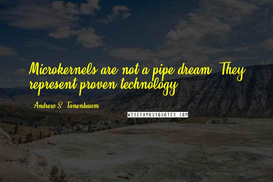 Andrew S. Tanenbaum Quotes: Microkernels are not a pipe dream. They represent proven technology.