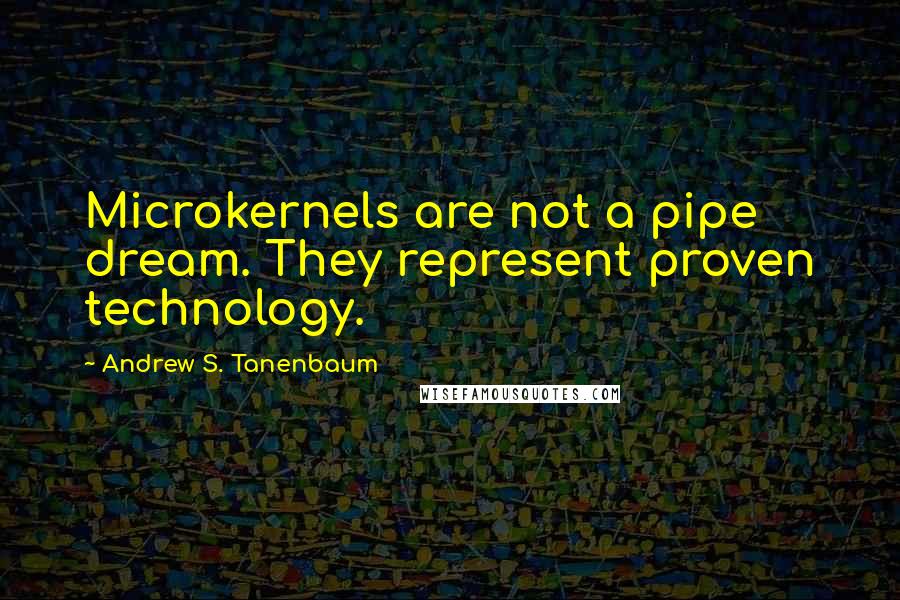 Andrew S. Tanenbaum Quotes: Microkernels are not a pipe dream. They represent proven technology.