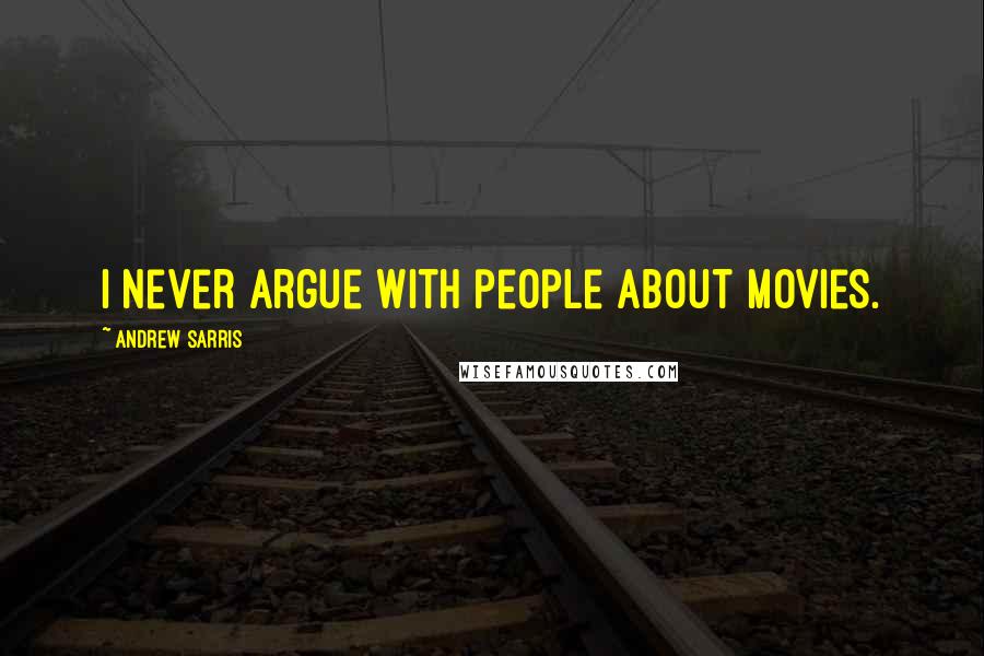 Andrew Sarris Quotes: I never argue with people about movies.