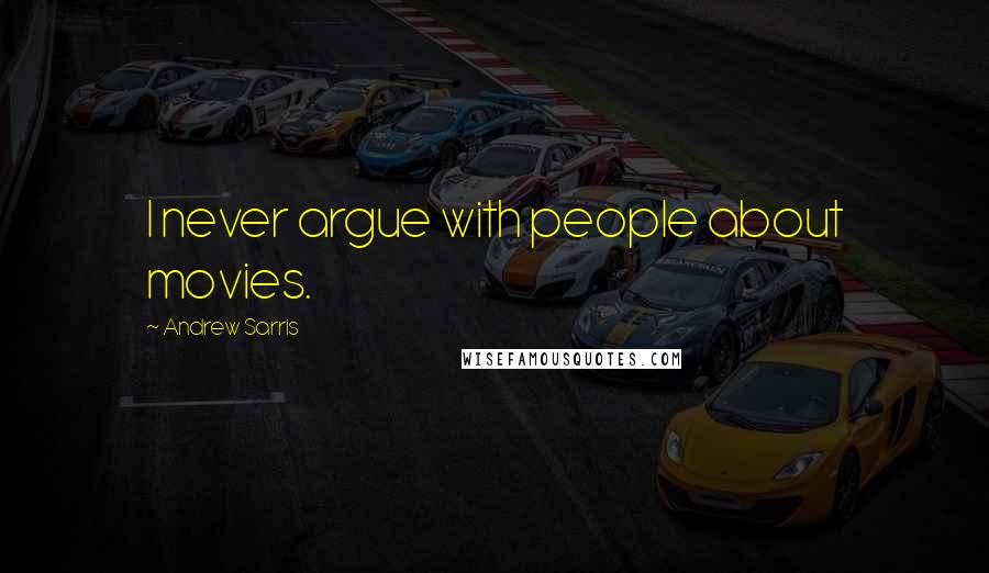 Andrew Sarris Quotes: I never argue with people about movies.