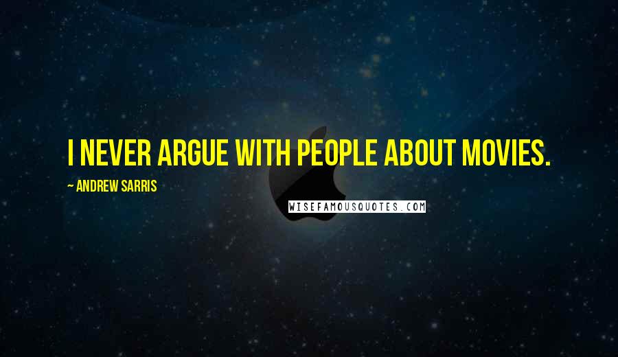 Andrew Sarris Quotes: I never argue with people about movies.