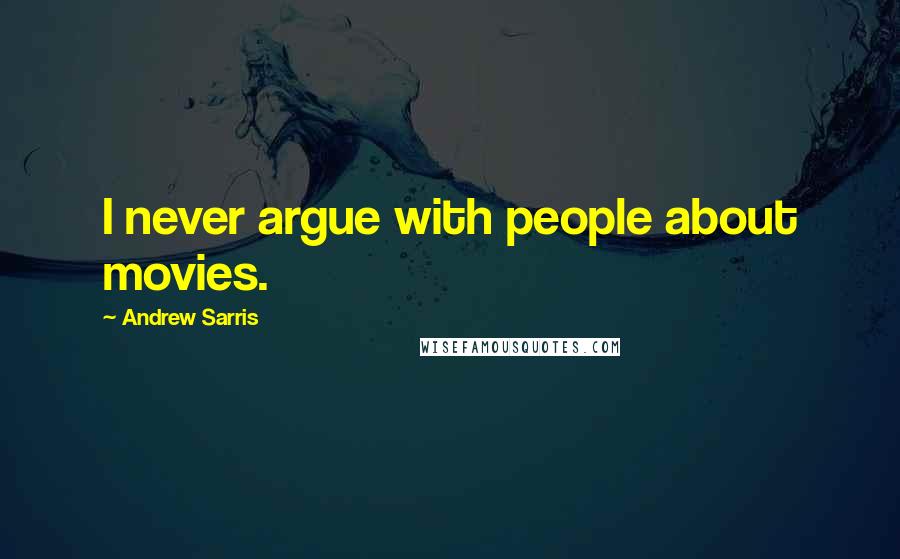 Andrew Sarris Quotes: I never argue with people about movies.