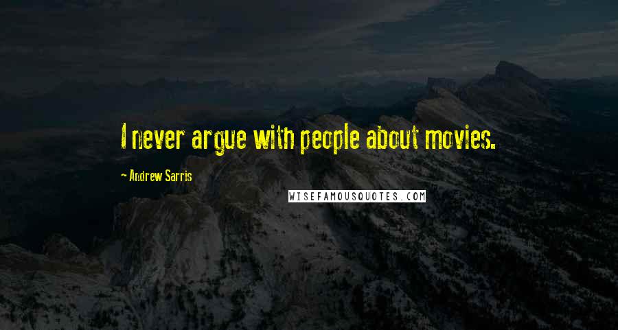 Andrew Sarris Quotes: I never argue with people about movies.