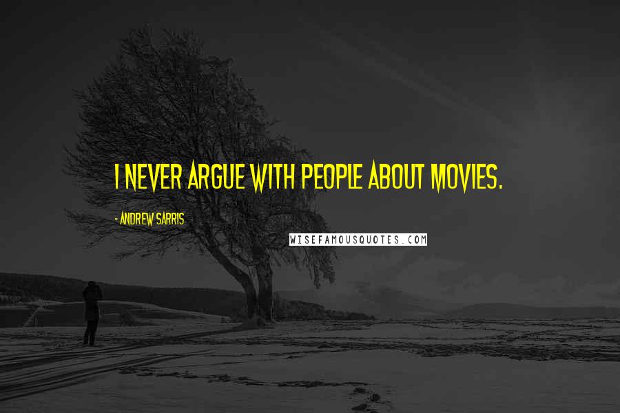 Andrew Sarris Quotes: I never argue with people about movies.