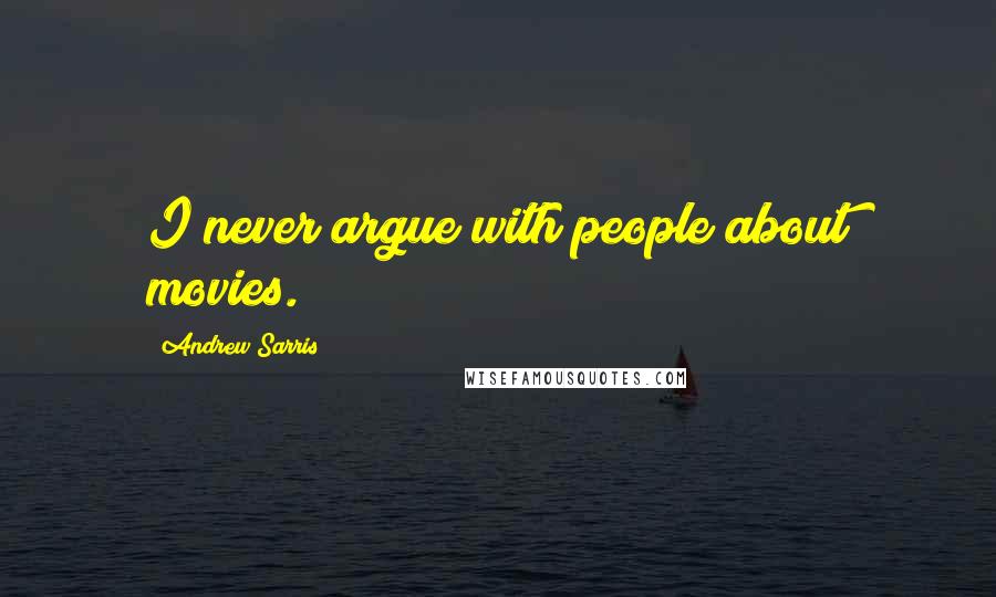 Andrew Sarris Quotes: I never argue with people about movies.