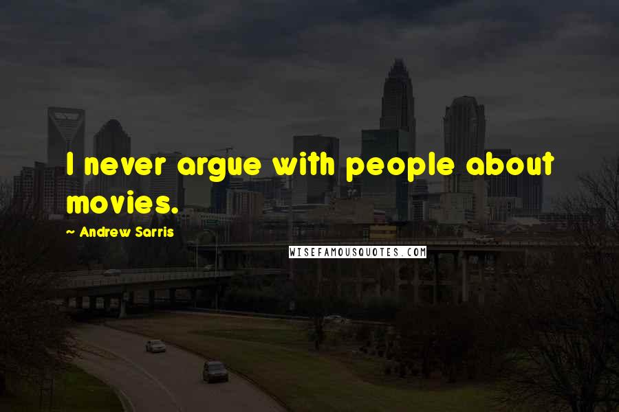 Andrew Sarris Quotes: I never argue with people about movies.