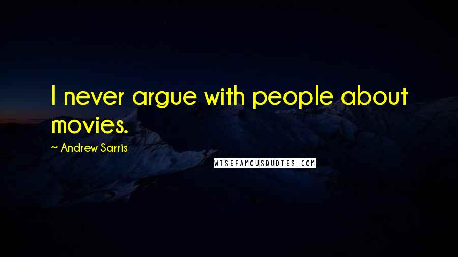 Andrew Sarris Quotes: I never argue with people about movies.