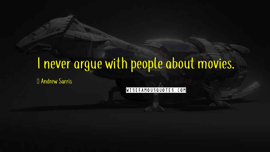 Andrew Sarris Quotes: I never argue with people about movies.