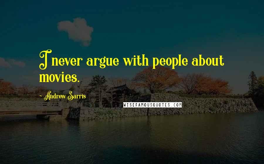 Andrew Sarris Quotes: I never argue with people about movies.