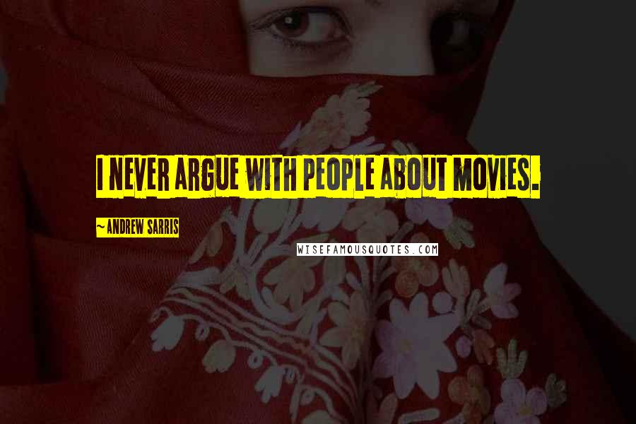 Andrew Sarris Quotes: I never argue with people about movies.