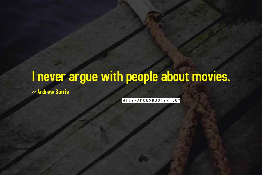 Andrew Sarris Quotes: I never argue with people about movies.