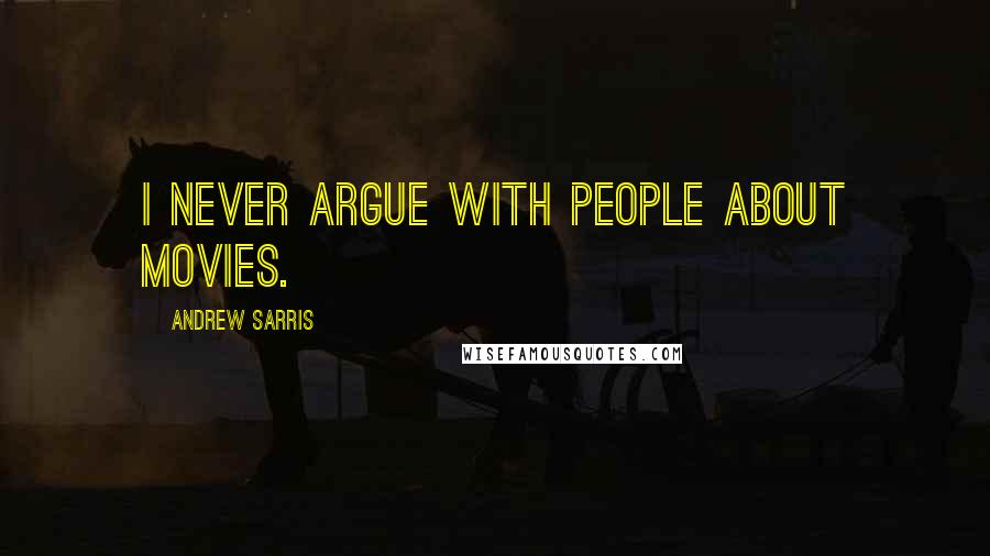 Andrew Sarris Quotes: I never argue with people about movies.