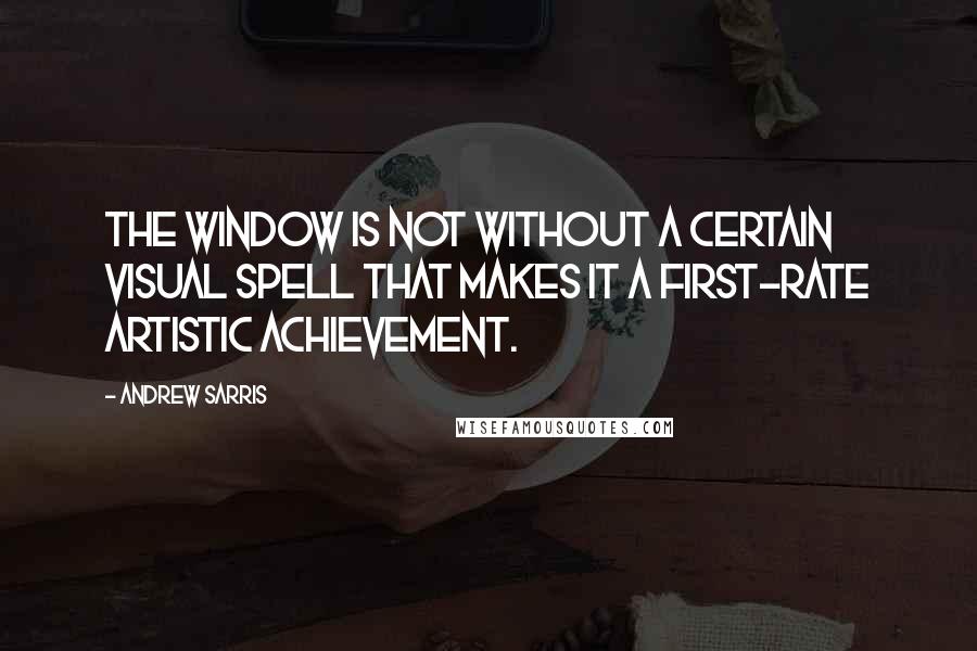 Andrew Sarris Quotes: The Window is not without a certain visual spell that makes it a first-rate artistic achievement.