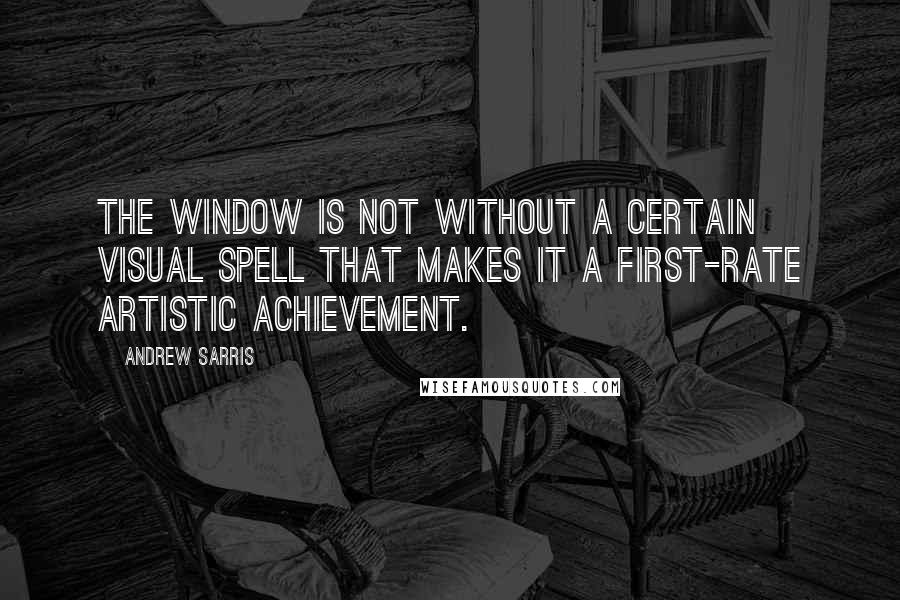 Andrew Sarris Quotes: The Window is not without a certain visual spell that makes it a first-rate artistic achievement.
