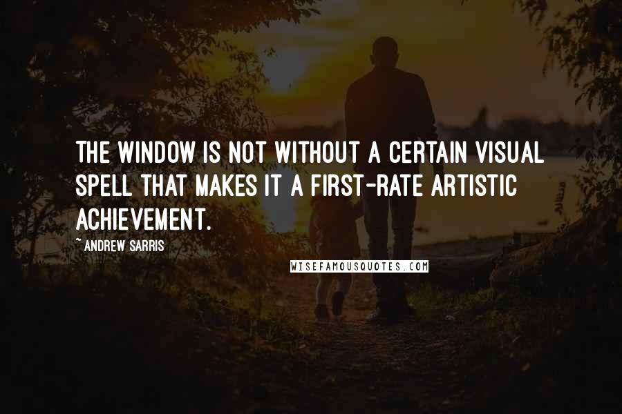 Andrew Sarris Quotes: The Window is not without a certain visual spell that makes it a first-rate artistic achievement.