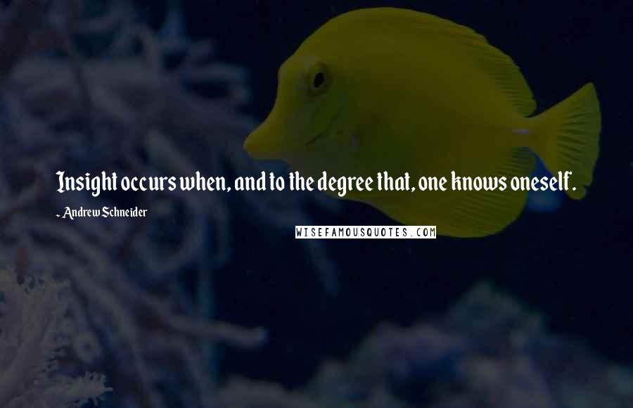 Andrew Schneider Quotes: Insight occurs when, and to the degree that, one knows oneself.