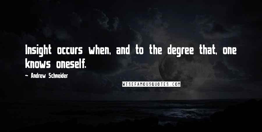 Andrew Schneider Quotes: Insight occurs when, and to the degree that, one knows oneself.