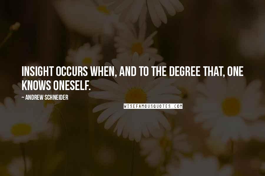 Andrew Schneider Quotes: Insight occurs when, and to the degree that, one knows oneself.