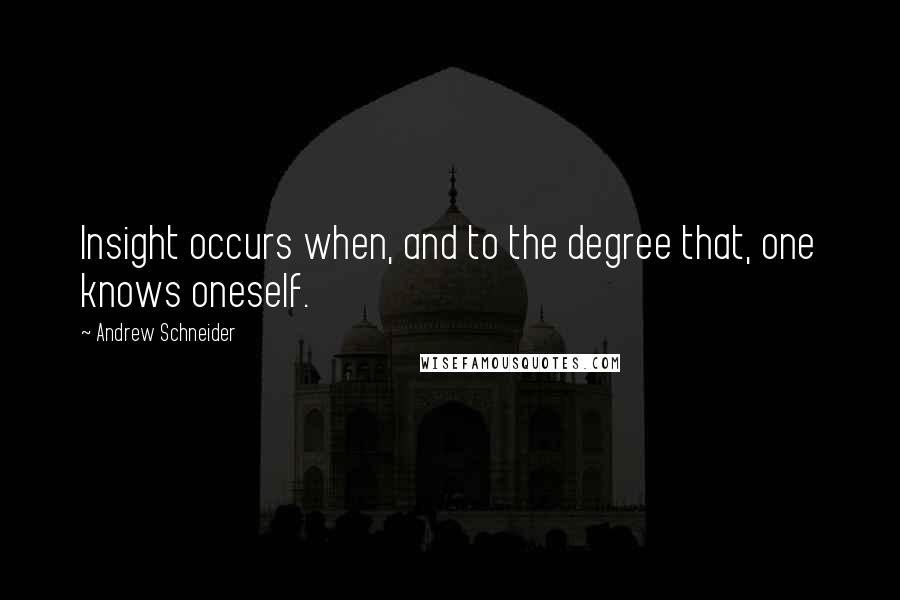 Andrew Schneider Quotes: Insight occurs when, and to the degree that, one knows oneself.