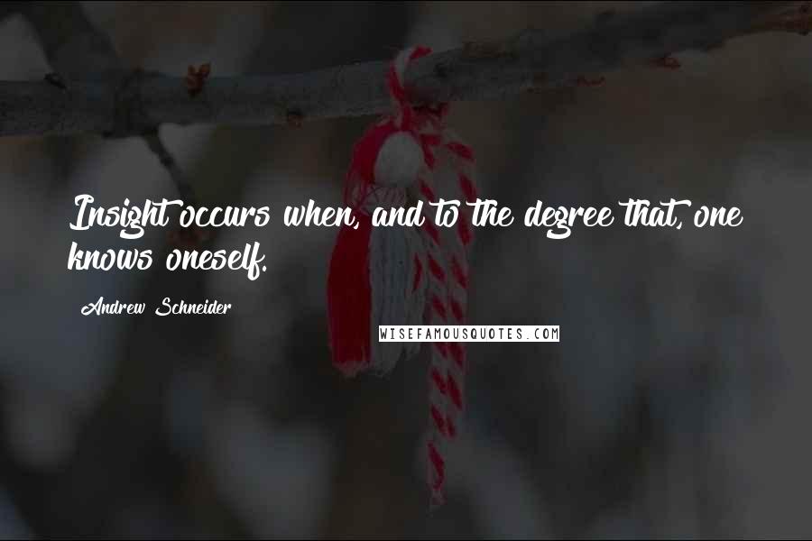 Andrew Schneider Quotes: Insight occurs when, and to the degree that, one knows oneself.