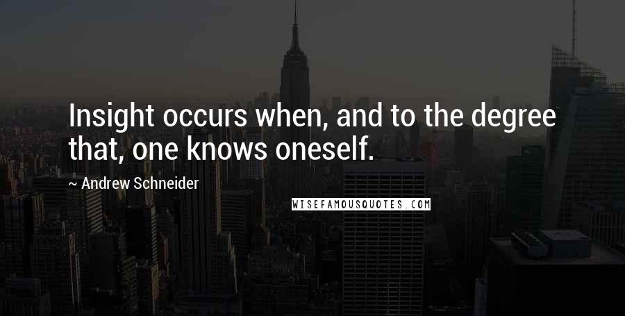 Andrew Schneider Quotes: Insight occurs when, and to the degree that, one knows oneself.
