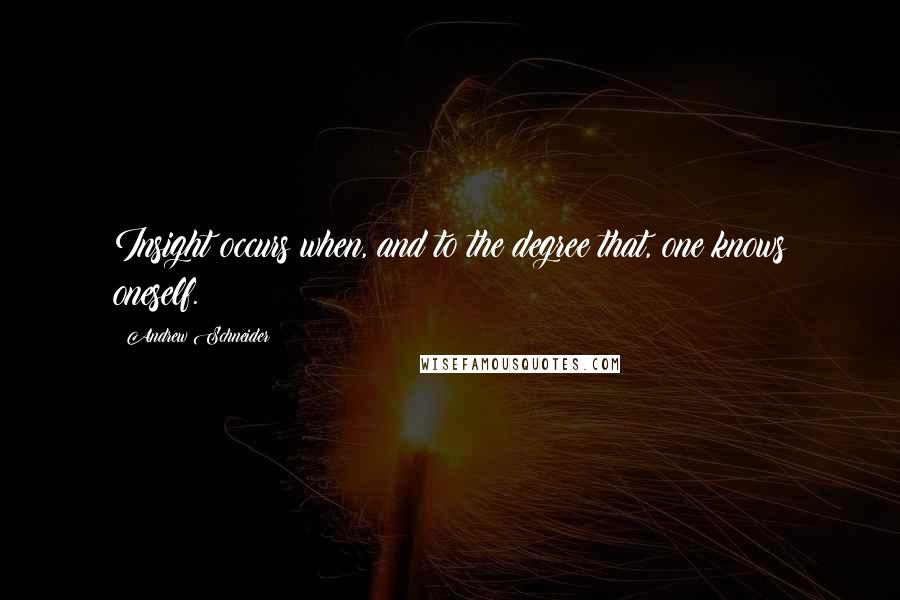 Andrew Schneider Quotes: Insight occurs when, and to the degree that, one knows oneself.