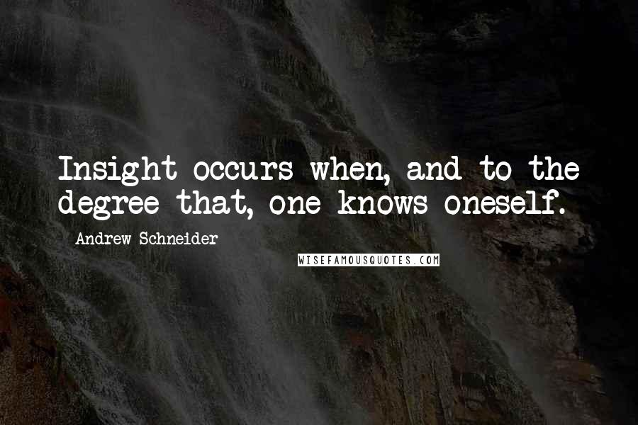 Andrew Schneider Quotes: Insight occurs when, and to the degree that, one knows oneself.