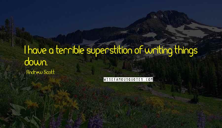 Andrew Scott Quotes: I have a terrible superstition of writing things down.