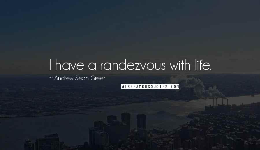 Andrew Sean Greer Quotes: I have a randezvous with life.
