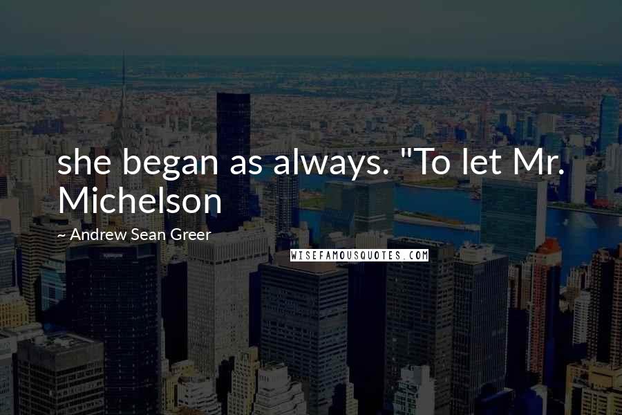 Andrew Sean Greer Quotes: she began as always. "To let Mr. Michelson