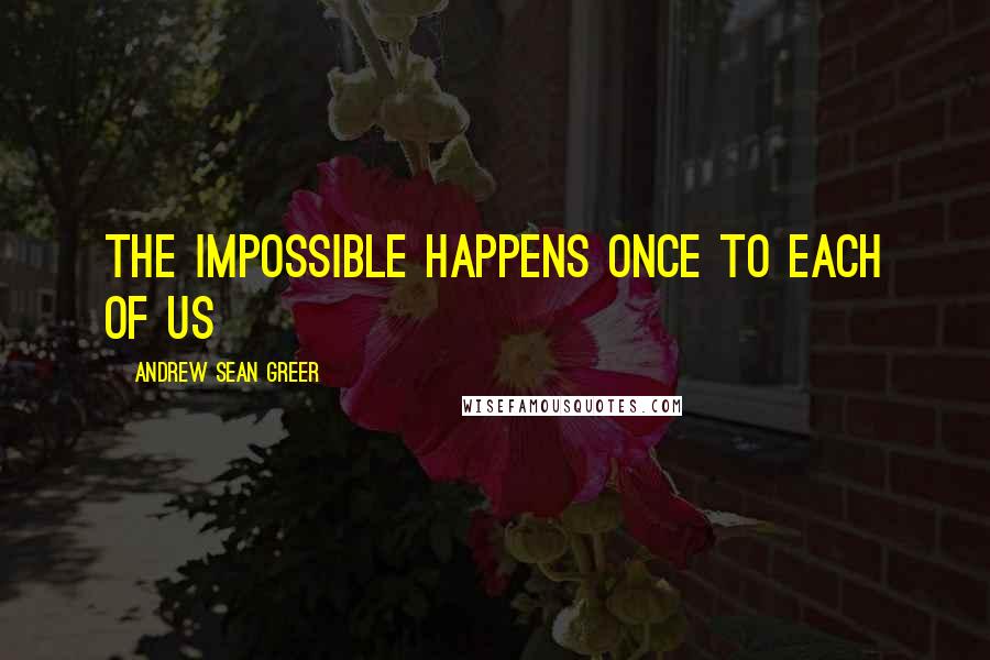 Andrew Sean Greer Quotes: The impossible happens once to each of us