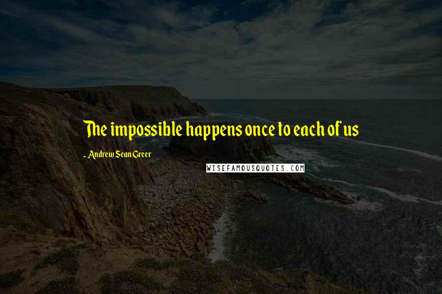 Andrew Sean Greer Quotes: The impossible happens once to each of us