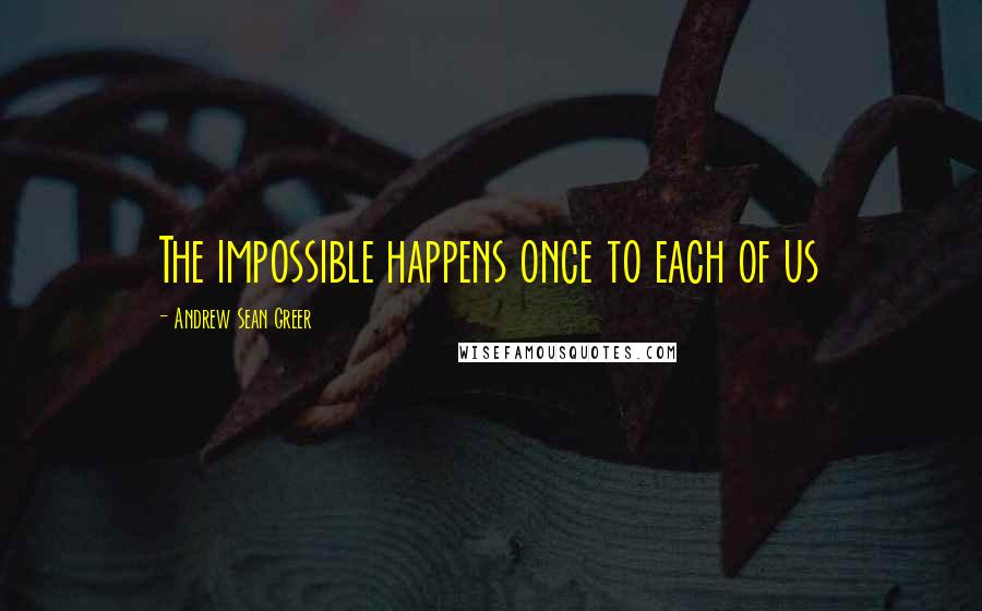 Andrew Sean Greer Quotes: The impossible happens once to each of us