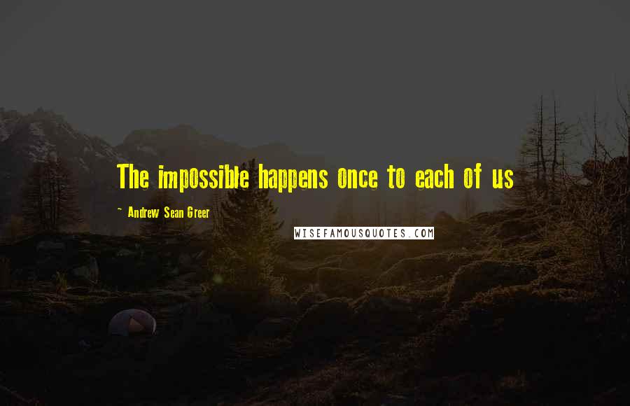 Andrew Sean Greer Quotes: The impossible happens once to each of us