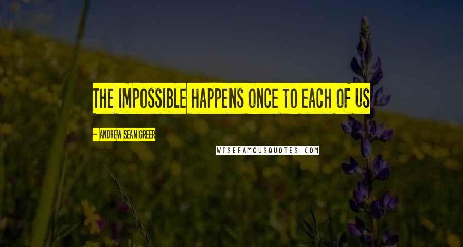 Andrew Sean Greer Quotes: The impossible happens once to each of us