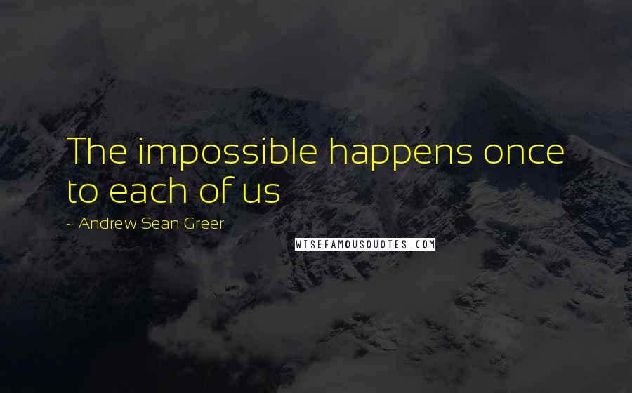 Andrew Sean Greer Quotes: The impossible happens once to each of us