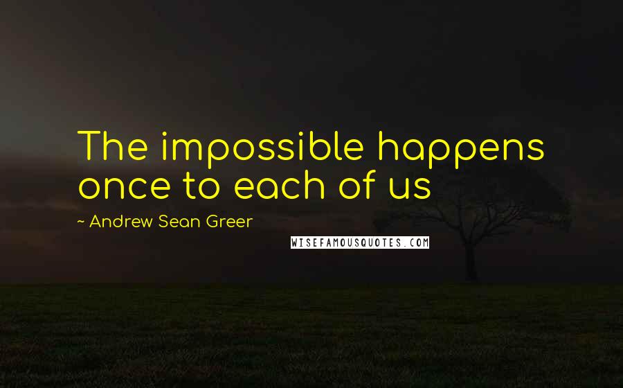 Andrew Sean Greer Quotes: The impossible happens once to each of us